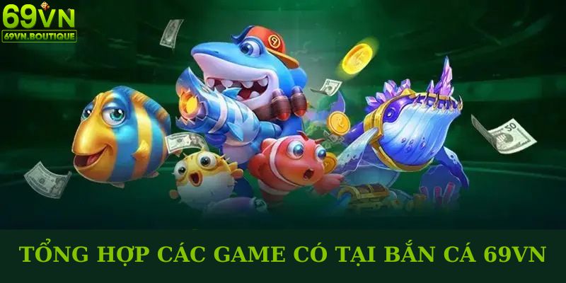 Tổng hợp các tựa game hay có tại sảnh bắn cá 69VN